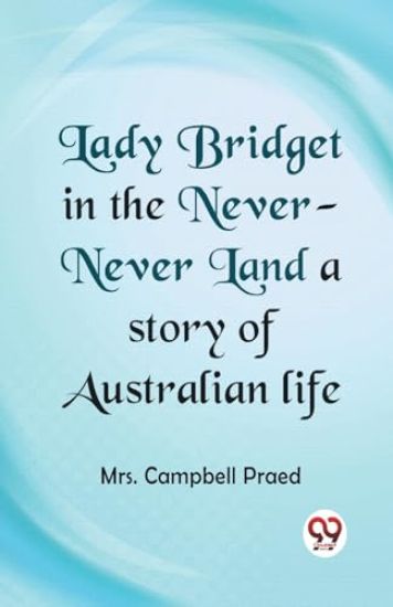 Lady Bridget in the Never-Never Land a Story of Australian Life