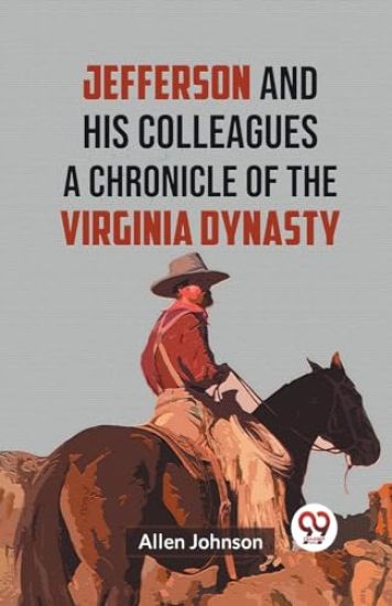 Jefferson and His Colleagues a Chronicle of the Virginia Dynasty