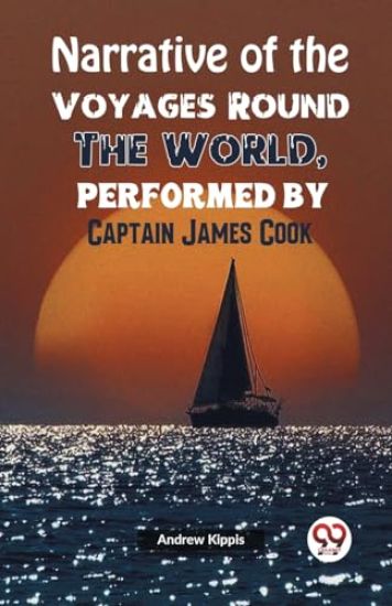 Narrative of the Voyages Round the World, Performed by Captain James Cook