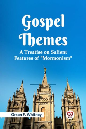 Gospel Themes a Treatise on Salient Features of "Mormonism"