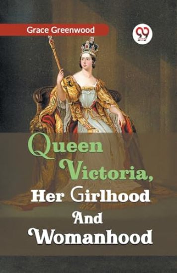 Queen Victoria, Her Girlhood and Womanhood