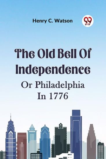 The Old Bell of Independence or Philadelphia in 1776