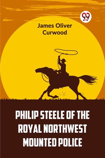 Philip Steele of the Royal Northwest Mounted Police
