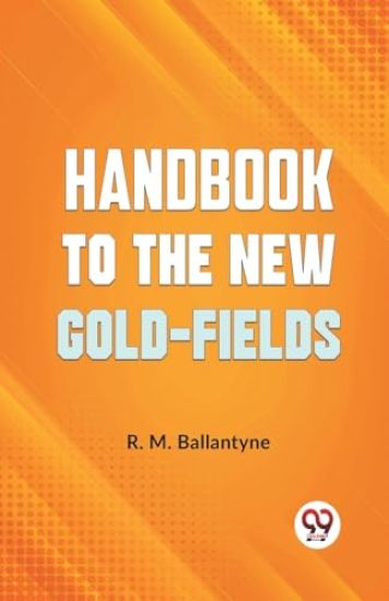 Handbook to the New Gold-Fields