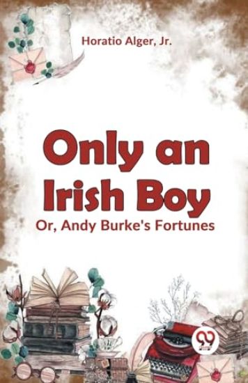 Only an Irish Boy Or, Andy Burke's Fortunes (Edition2023)