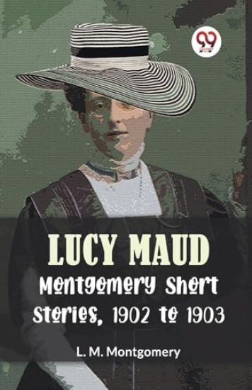 Lucy Maud Montgomery Short Stories, 1902 to 1903 (Edition2023)
