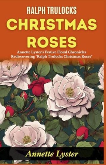 Ralph Trulocks Christmas Roses: Annette Lyster's Festive Floral Chronicles: Rediscovering "Ralph Trulocks Christmas Roses"