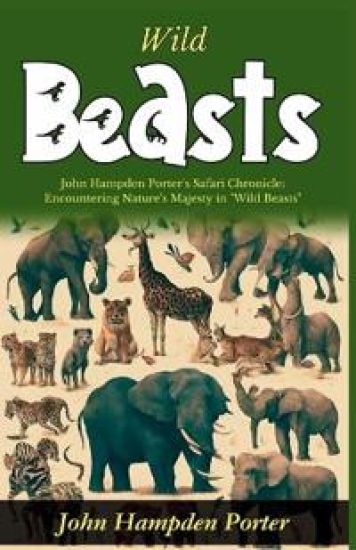 Wild Beasts: John Hampden Porter's Safari Chronicle: Encountering Nature's Majesty in "Wild Beasts"