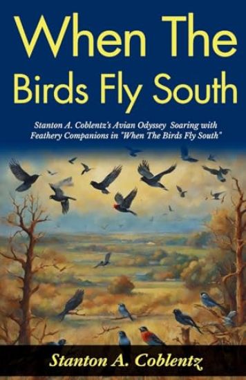 When The Birds Fly South: Stanton A Coblentz's Avian Odyssey: Soaring with Feathery Companions in "When The Birds Fly South"