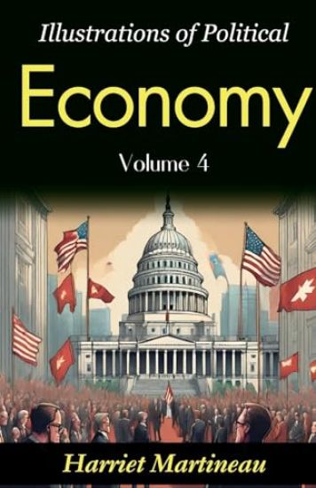 Illustrations of Political Economy: Harriet Martineau's Insights into Economic Philosophy (Vol. IV)