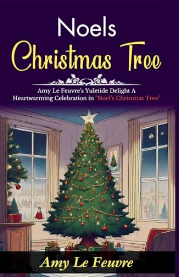 Noel's Christmas Tree: Amy Le Feuvre's Yuletide Delight: A Heartwarming Celebration in "Noel's Christmas Tree"