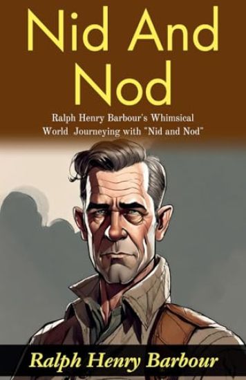 Nid and Nod: Ralph Henry Barbour's Whimsical World: Journeying with "Nid and Nod"