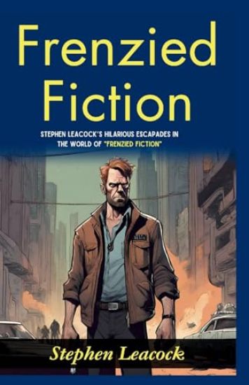Frenzied Fiction: Stephen Leacock's Hilarious Escapades in the World of "Frenzied Fiction"