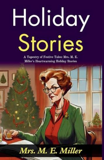 Holiday Stories: A Tapestry of Festive Tales: Mrs M E Miller's Heartwarming Holiday Stories