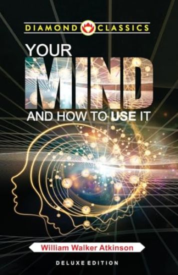 William walker atkinson your mind and how to use it (Edition2024)