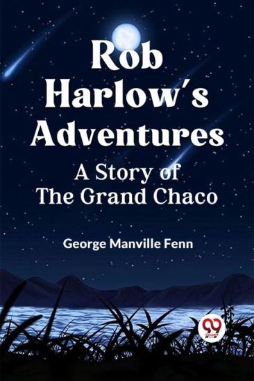 Rob Harlow's AdventuresA Story of the Grand Chaco (Edition2023)