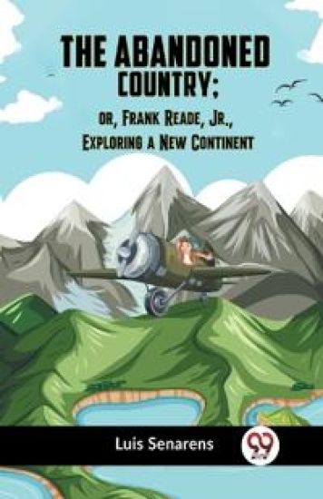 The Abandoned Country; or, Frank Reade, Jr., Exploring a New Continent