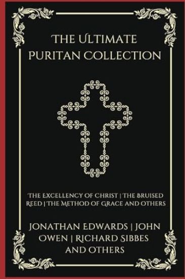 The Ultimate Puritan Collection: The Excellency of Christ, The Bruised Reed, The Method of Grace, and others
