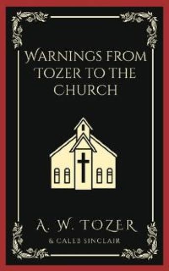 Warnings from Tozer to the Church.