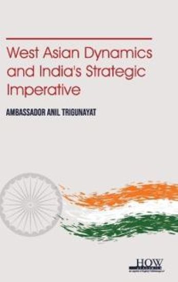 West Asian Dynamics and India's Strategic Imperative
