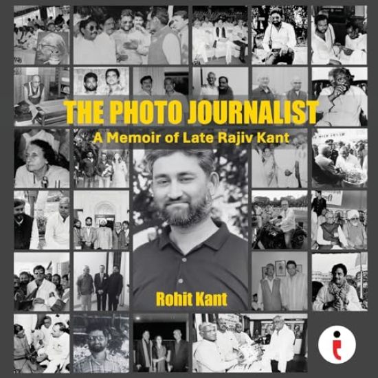 The Photo Journalist - A Memoir of Late Rajiv Kant