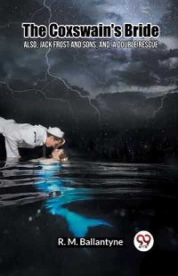 The Coxswain's Bridealso, Jack Frost and Sons; and, A Double Rescue (Edition2023)