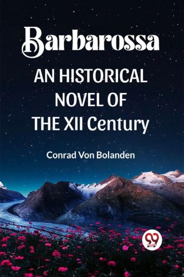 Barbarossa an Historical Novel of the XII Century