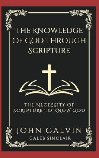 The Knowledge of God Through Scripture: The Necessity of Scripture to Know God.