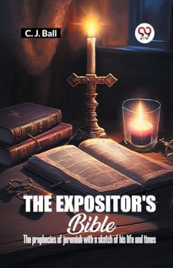 The Expositor's Bible The Prophecies Of Jeremiah With A Sketch Of His Life And Times