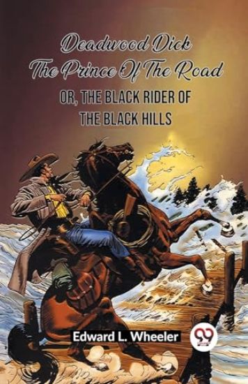 Deadwood Dick The Prince Of The Road Or, The Black Rider Of The Black Hills