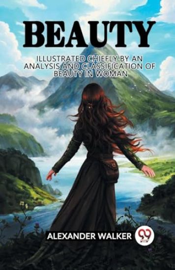 Beauty Illustrated Chiefly by an Analysis and Classification of Beauty in Woman