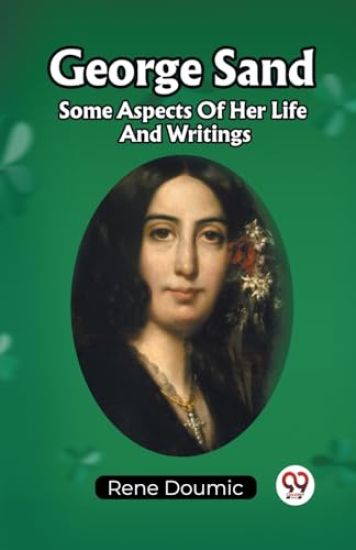 George SandSome Aspects Of Her Life And Writings (Edition2023)