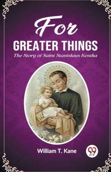 For Greater ThingsThe Story of Saint Stanislaus Kostka (Edition2023)