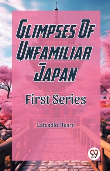 Glimpses Of Unfamiliar JapanFirst Series (Edition2023)