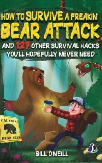 How To Survive A Freakin’ Bear Attack: And 127 Other Survival Hacks You'll Hopefully Never Need
