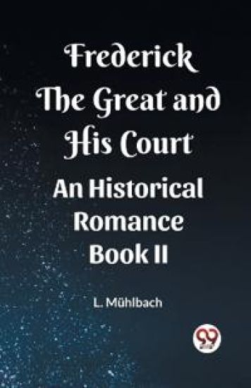 Frederick the Great and His CourtAn Historical Romance BOOK II (Edition2023)