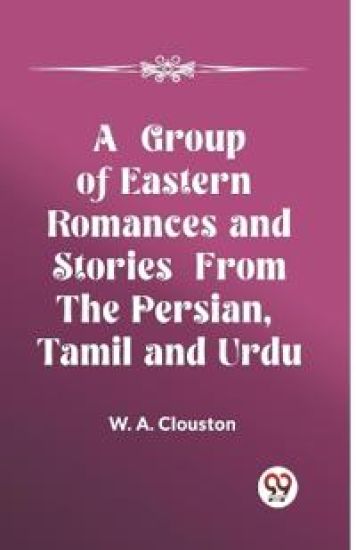 A Group of Eastern Romances and Stories from the Persian, Tamil and Urdu (Edition2023)