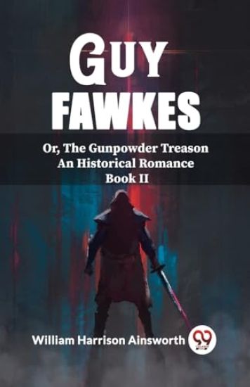 Guy FawkesOr, The Gunpowder Treason An Historical Romance Book Ii (Edition2023)