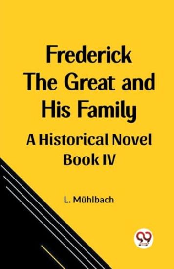 Frederick the Great and His FamilyA Historical Novel BOOK IV (Edition2023)