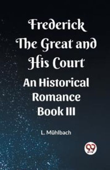 Frederick the Great and His CourtAn Historical Romance BOOK III (Edition2023)