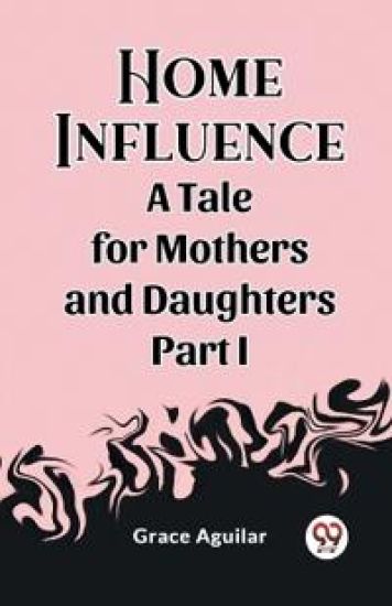 Home InfluenceA Tale for Mothers and Daughters Part I (Edition2023)