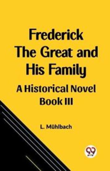 Frederick the Great and His FamilyA Historical Novel BOOK III (Edition2023)