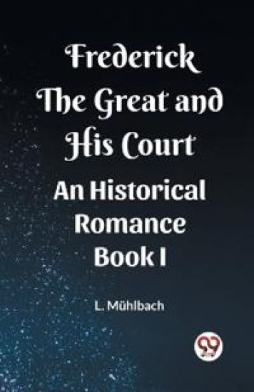Frederick the Great and His CourtAn Historical Romance BOOK I (Edition2023)
