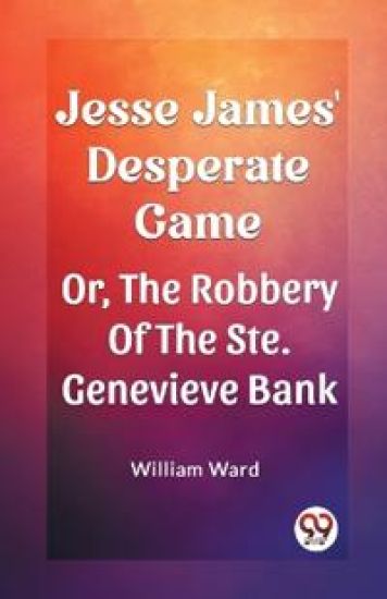 Jesse James' Desperate GameOr, The Robbery Of The Ste. Genevieve Bank (Edition2023)