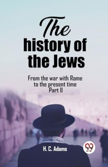 The history of the JewsFrom the war with Rome to the present time Part II (Edition2023)