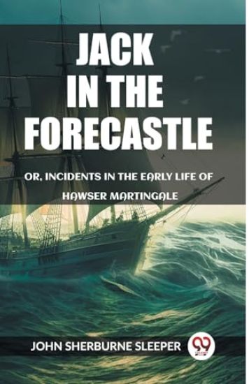 Jack In The ForecastleOr, Incidents In The Early Life Of Hawser Martingale (Edition2023)