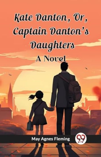 Kate Danton, Or, Captain Danton'S DaughtersA Novel (Edition2023)