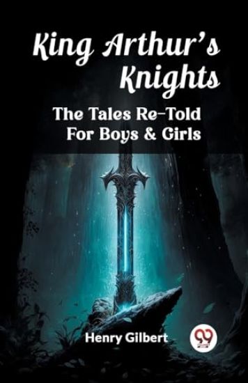 King Arthur'S KnightsThe Tales Re-Told For Boys & Girls (Edition2023)