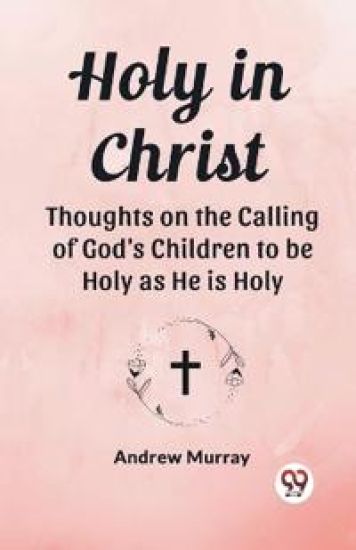 Holy in ChristThoughts on the Calling of God's Children to be Holy as He is Holy (Edition2023)