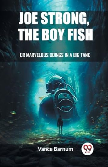 Joe Strong, The Boy FishOr, Marvelous Doings In A Big Tank (Edition2023)